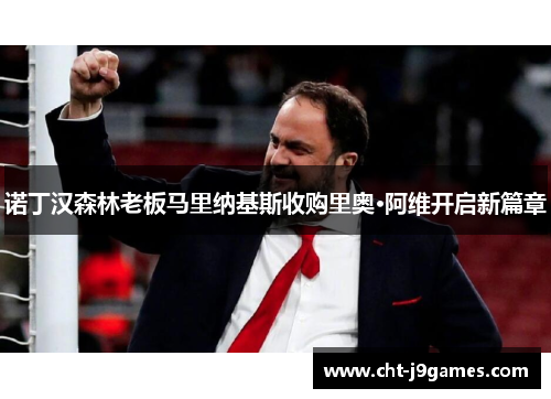 诺丁汉森林老板马里纳基斯收购里奥·阿维开启新篇章